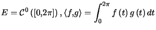 $ E=\mathcal{C}^{0}\left( \left[ 0,2\pi\right] \right) ,\left\langle f,g\right\rangle =\displaystyle\int_{0}^{2\pi}f\left( t\right) g\left( t\right) dt$