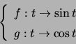 \begin{displaymath}\left\{ \begin{array}[c]{c} f:t\rightarrow\sin t\\ g:t\rightarrow\cos t \end{array} \right. \end{displaymath}