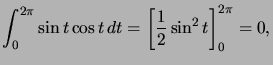 $ \displaystyle\int_{0}^{2\pi }\sin t\cos t\,dt=\left[ \dfrac{1}{2}\sin^{2}t\right] _{0}^{2\pi}=0,$