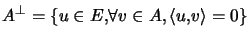 $\displaystyle A^{\perp}=\left\{ u\in E,\forall v\in A,\left\langle u,v\right\rangle =0\right\} $