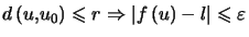 $ d\left( u,u_{0}\right) \leqslant r\Rightarrow\left\vert f\left( u\right) -l\right\vert \leqslant\varepsilon $