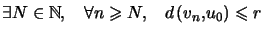 $ \exists N\in\mathbb{N},\quad\forall n\geqslant N,\quad d\left( v_{n} ,u_{0}\right) \leqslant r $