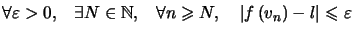 $\displaystyle \forall\varepsilon>0,\quad\exists N\in\mathbb{N},\quad\forall n\g... ...nt N,\quad\left\vert f\left( v_{n}\right) -l\right\vert \leqslant\varepsilon $