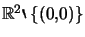 $ \mathbb{R}^{2}\backprime \left\{ \left( 0,0\right) \right\} $