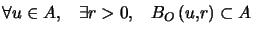 $\displaystyle \forall u\in A,\quad\exists r>0,\quad B_{O}\left( u,r\right) \subset A $