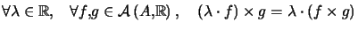 $\displaystyle \forall\lambda\in\mathbb{R},\quad\forall f,g\in\mathcal{A}\left(... ...uad\left( \lambda\cdot f\right) \times g=\lambda\cdot\left( f\times g\right) $