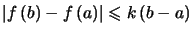 $\displaystyle \left\vert f\left( b\right) -f\left( a\right) \right\vert \leqslant k\left( b-a\right) $