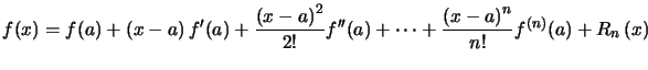 $\displaystyle f(x)=f(a)+\left( x-a\right) f^{\prime}(a)+\dfrac{\left( x-a\right... ...a)+\cdots+\dfrac{\left( x-a\right) ^{n}}{n!} f^{(n)}(a)+R_{n}\left( x\right) $