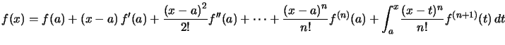 $\displaystyle f(x)=f(a)+\left( x-a\right) f^{\prime}(a)+\dfrac{\left( x-a\right... ...{(n)}(a)+ {\displaystyle\int_{a}^{x}} \dfrac{(x-t)^{n}}{n!}f^{(n+1)}(t)\,dt $