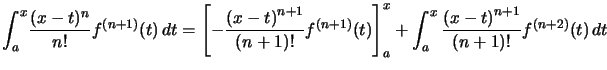 $\displaystyle {\displaystyle\int_{a}^{x}} \dfrac{(x-t)^{n}}{n!}f^{(n+1)}(t)\,d... ...a}^{x} \dfrac{\left( x-t\right) ^{n+1}}{\left( n+1\right) !}f^{(n+2)}(t)\,dt $
