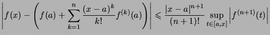 $\displaystyle \left\vert f(x)-\left( f(a)+\sum_{k=1}^{n}\dfrac{\left( x-a\right... ...+1\right) !}\sup_{t\in\left[ a,x\right] }\left\vert f^{(n+1)} (t)\right\vert $