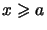 $ x\geqslant a$