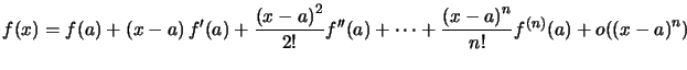 $\displaystyle f(x)=f(a)+\left( x-a\right) f^{\prime}(a)+\dfrac{\left( x-a\right... ...dots+\dfrac{\left( x-a\right) ^{n}}{n!} f^{(n)}(a)+o(\left( x-a\right) ^{n}) $