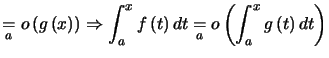 $\displaystyle \underset{a}{=}o\left( g\left( x\right) \right) \Rightarrow\disp... ...) dt\underset{a}{=}o\left( \displaystyle\int_{a}^{x}g\left( t\right) dt\right)$