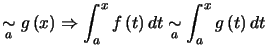 $\displaystyle \underset{a}{\sim} g\left( x\right) \Rightarrow\displaystyle\int... ...left( t\right) dt\underset{a}{\sim}\displaystyle\int_{a}^{x}g\left( t\right) dt$