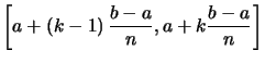 $ \left[ a+\left( k-1\right) \dfrac{b-a} {n}, a+k\dfrac{b-a}{n}\right] $