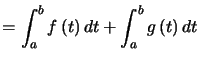 $\displaystyle =\displaystyle\int_{a}^{b}f\left( t\right) dt+\displaystyle\int_{a}^{b}g\left( t\right) dt$