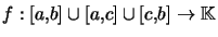$ f:\left[ a,b\right] \cup\left[ a,c\right] \cup\left[ c,b\right] \rightarrow\mathbb{K}$