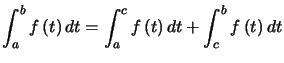 $\displaystyle \int_{a}^{b}f\left( t\right) dt=\int_{a}^{c}f\left( t\right) dt+\int _{c}^{b}f\left( t\right) dt $