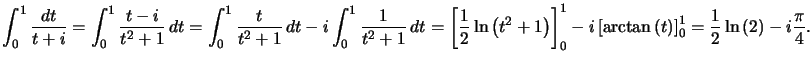 $ \displaystyle\int_{0}^{1}\dfrac{dt}{t+i}=\displaystyle\int_{0}^{1}\dfrac{t-i}{... ...ft( t\right) \right] _{0}^{1}=\dfrac{1}{2}\ln\left( 2\right) -i\dfrac{\pi}{4}.$