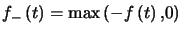 $ f_{-}\left( t\right) =\max\left( -f\left( t\right) ,0\right) $