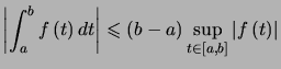 $ \left\vert \displaystyle\int_{a}^{b}f\left( t\right) dt\right\vert \leqslant\l... ...le\sup\limits_{t\in\left[ a,b\right] }\left\vert f\left( t\right) \right\vert $