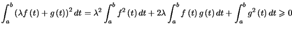 $ \displaystyle\int_{a}^{b}\left( \lambda f\left( t\right) +g\left( t\right) \ri... ...g\left( t\right) dt+\displaystyle\int_{a}^{b}g^{2}\left( t\right) dt\geqslant0$