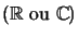 $ \left( \mathbb{R}\text{ ou }\mathbb{C}\right) $