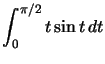 $ \displaystyle\int_{0}^{\pi/2}t\sin t\,dt$