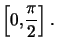 $ \left[ 0,\dfrac{\pi}{2}\right] .$