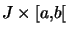 $ J\times\left[ a,b\right[ $