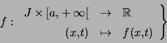 \begin{displaymath}f:\left. \begin{array}[c]{rcl} J\times\left[ a,+\infty\righ... ...\mathbb{R}\\ (x,t) & \mapsto & f(x,t) \end{array} \right\} \end{displaymath}