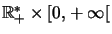 $ \mathbb{R}_{+}^{\ast}\times\left[ 0,+\infty\right[ $