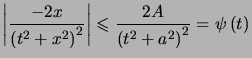 $ \left\vert \dfrac{-2x}{\left( t^{2}+x^{2}\right) ^{2}}\right\vert \leqslant\dfrac {2A}{\left( t^{2}+a^{2}\right) ^{2}}=\psi\left( t\right) $
