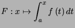 $ F:x\mapsto\displaystyle\int_{a}^{x}f\left( t\right) dt$