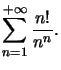 $ \displaystyle\sum\limits_{n=1}^{+\infty}\dfrac{n!}{n^{n}}.$