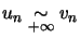 $ u_{n}\underset{+\infty}{\sim} v_{n}$