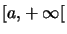 $ \left[ a,+\infty\right[ $