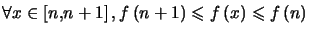 $\displaystyle \forall x\in\left[ n,n+1\right] ,  f\left( n+1\right) \leqslant f\left( x\right) \leqslant f\left( n\right) $