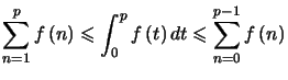 $ \displaystyle\sum\limits_{n=1}^{p}f\left( n\right) \leqslant\int_{0}^{p}f\left( t\right) dt\leqslant\displaystyle\sum\limits_{n=0}^{p-1}f\left( n\right) $