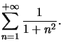 $ \displaystyle\sum\limits_{n=1}^{+\infty}\dfrac{1}{1+n^{2}}.$