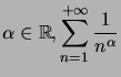 $ \alpha\in\mathbb{R},\displaystyle\sum\limits_{n=1}^{+\infty}\dfrac{1}{n^{\alpha}}$