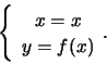 \begin{displaymath}\left\{ \begin{array}[c]{c} x=x\\ y=f(x) \end{array} .\right. \end{displaymath}
