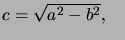 $ c=\sqrt{a^{2}-b^{2}},\quad$