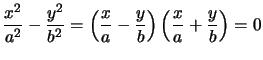 $ \dfrac{x^{2}}{a^{2}} -\dfrac{y^{2}}{b^{2}}=\left( \dfrac{x}{a}-\dfrac{y}{b}\right) \left( \dfrac{x}{a}+\dfrac{y}{b}\right) =0$