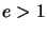 $ e>1$