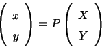 \begin{displaymath}\left( \begin{array}[c]{c} x\\ y \end{array} \right) =P\left( \begin{array}[c]{c} X\\ Y \end{array} \right) \quad\end{displaymath}