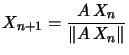 $ X_{n+1}=\dfrac{A\,X_n}{\left\Vert A\,X_n\right\Vert}$