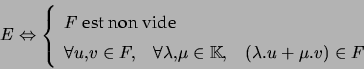 \begin{displaymath}E \Leftrightarrow\left\{ \begin{array}[c]{l} F\text{ est no... ...n\mathbb{K},\quad (\lambda.u+\mu.v)\in F \end{array} \right. \end{displaymath}