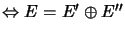$ \Leftrightarrow E=E^{\prime}\oplus E^{\prime\prime}$